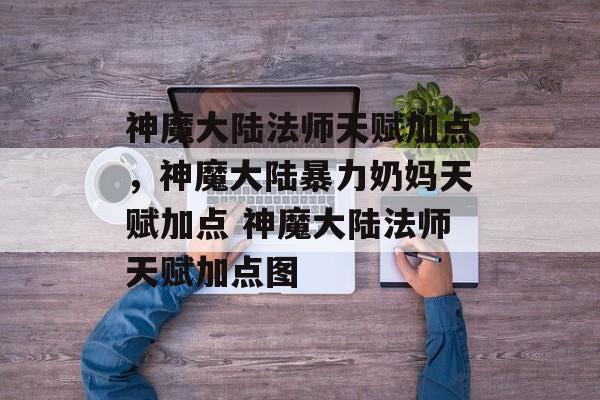 神魔大陆法师天赋加点,神魔大陆暴力奶妈天赋加点 神魔大陆法师天赋加点图