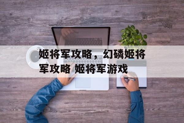 姬将军攻略,幻磷姬将军攻略 姬将军游戏