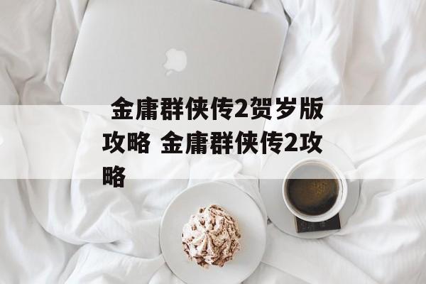  金庸群侠传2贺岁版攻略 金庸群侠传2攻略
