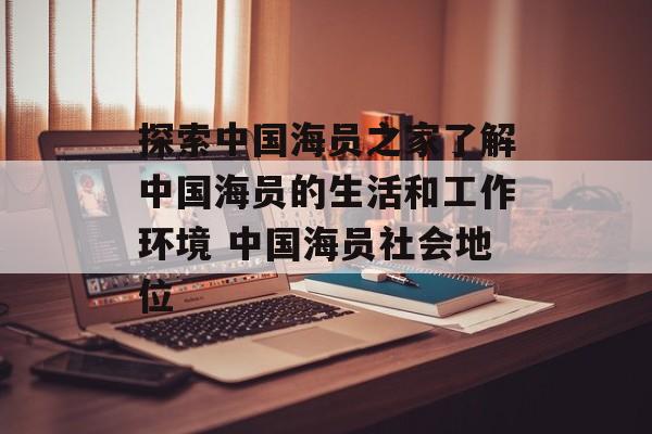 探索中国海员之家了解中国海员的生活和工作环境 中国海员社会地位