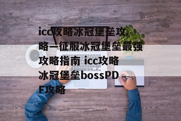 icc攻略冰冠堡垒攻略—征服冰冠堡垒最强攻略指南 icc攻略冰冠堡垒bossPDF攻略