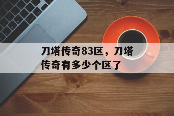 刀塔传奇83区,刀塔传奇有多少个区了 刀塔传奇83区,刀塔传奇有多少个区了