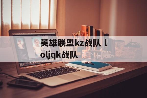 英雄联盟kz战队 loljqk战队