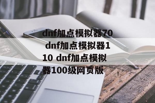 dnf加点模拟器70 dnf加点模拟器110 dnf加点模拟器100级网页版