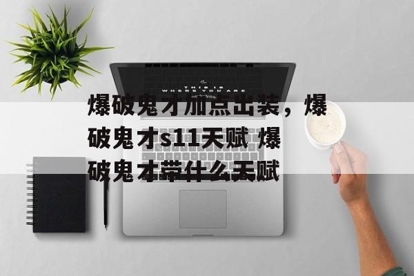 爆破鬼才加点出装，爆破鬼才s11天赋 爆破鬼才带什么天赋