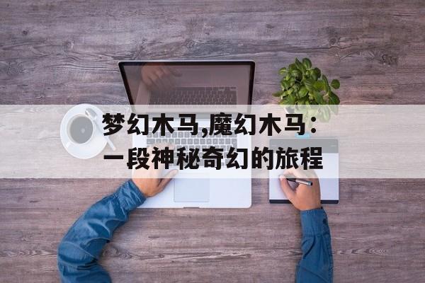 梦幻木马,魔幻木马：一段神秘奇幻的旅程