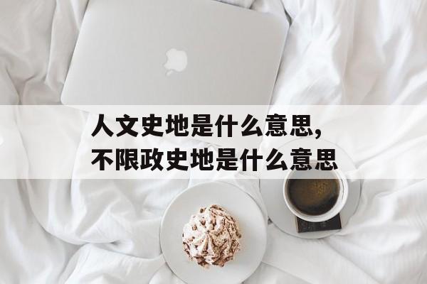 人文史地是什么意思,不限政史地是什么意思