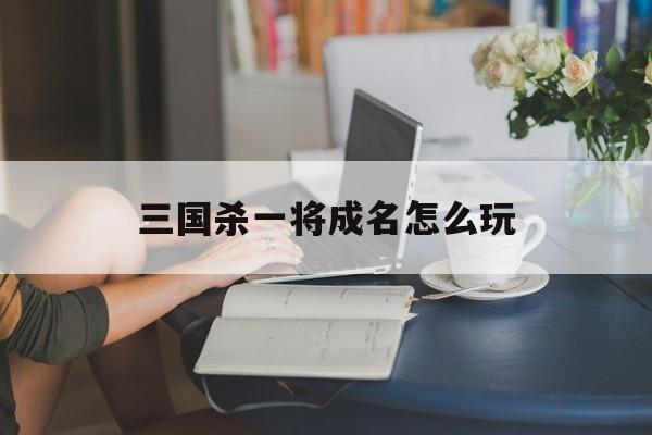 三国杀一将成名怎么玩