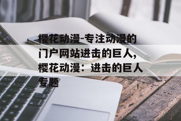 樱花动漫-专注动漫的门户网站进击的巨人,樱花动漫：进击的巨人专题