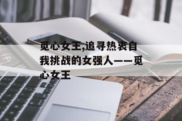 觅心女王,追寻热衷自我挑战的女强人——觅心女王