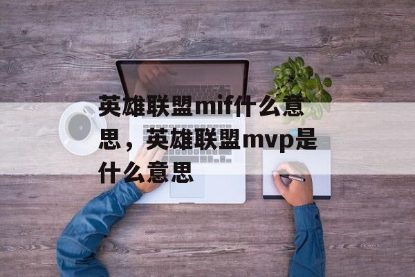 英雄联盟mif什么意思,英雄联盟mvp是什么意思 英雄联盟mif什么意思,英雄联盟mvp是什么意思