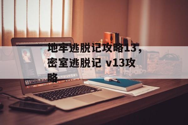 地牢逃脱记攻略13，密室逃脱记 v13攻略