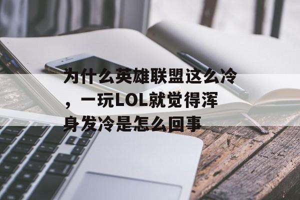 为什么英雄联盟这么冷,一玩LOL就觉得浑身发冷是怎么回事 为什么英雄联盟这么冷,一玩LOL就觉得浑身发冷是怎么回事