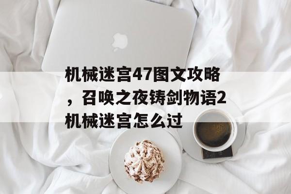 机械迷宫47图文攻略,召唤之夜铸剑物语2机械迷宫怎么过 机械迷宫47图文攻略,召唤之夜铸剑物语2机械迷宫怎么过