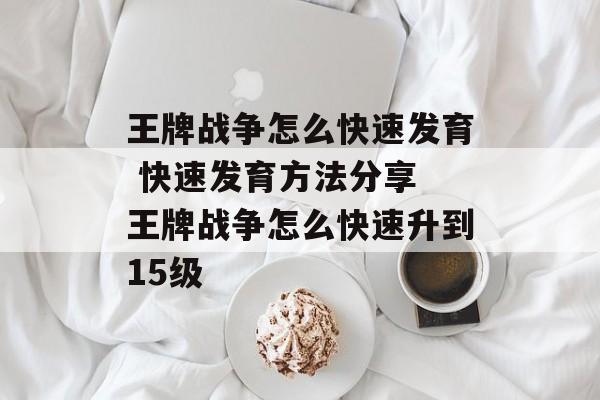 王牌战争怎么快速发育 快速发育方法分享 王牌战争怎么快速升到15级