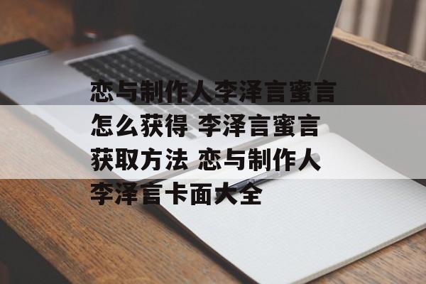 恋与制作人李泽言蜜言怎么获得 李泽言蜜言获取方法 恋与制作人李泽言卡面大全