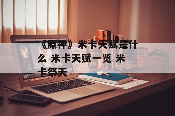 《原神》米卡天赋是什么 米卡天赋一览 米卡祭天