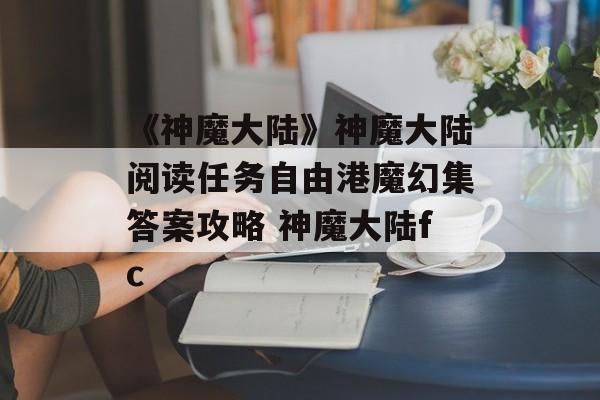 《神魔大陆》神魔大陆阅读任务自由港魔幻集答案攻略 神魔大陆fc