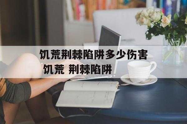 饥荒荆棘陷阱多少伤害 饥荒 荆棘陷阱