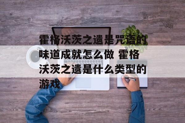 霍格沃茨之遗是咒语的味道成就怎么做 霍格沃茨之遗是什么类型的游戏