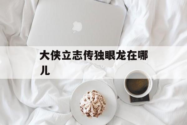 大侠立志传独眼龙在哪儿