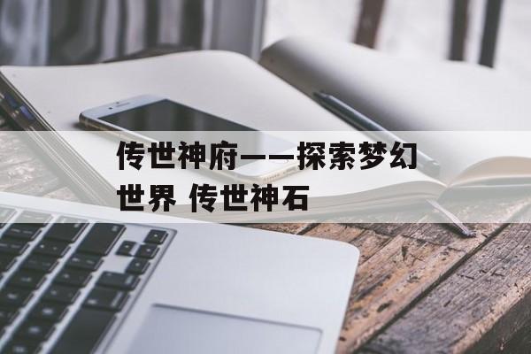 传世神府——探索梦幻世界 传世神石