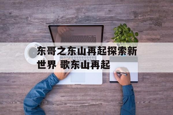 东哥之东山再起探索新世界 歌东山再起