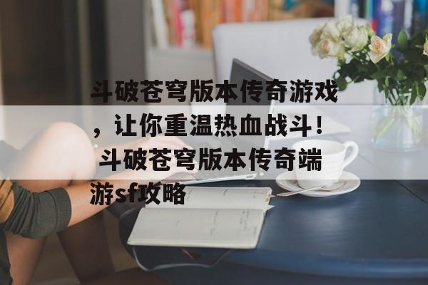 斗破苍穹版本传奇游戏，让你重温热血战斗！ 斗破苍穹版本传奇端游sf攻略