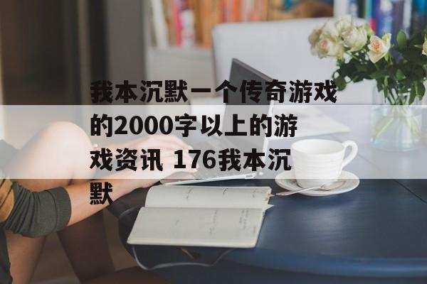 我本沉默一个传奇游戏的2000字以上的游戏资讯 176我本沉默