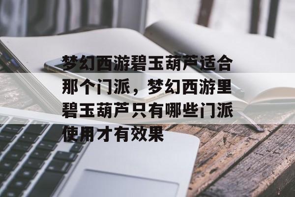 梦幻西游碧玉葫芦适合那个门派，梦幻西游里碧玉葫芦只有哪些门派使用才有效果