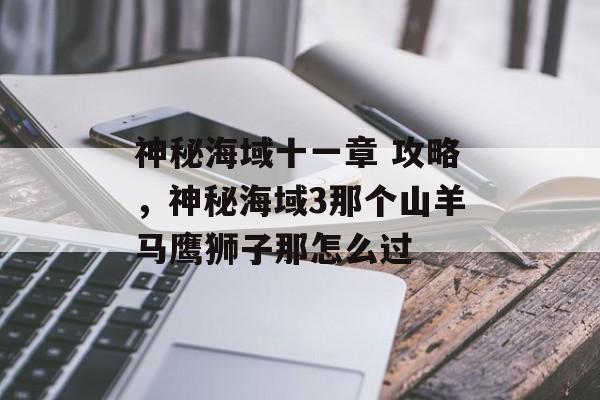 神秘海域十一章 攻略,神秘海域3那个山羊马鹰狮子那怎么过 神秘海域十一章 攻略,神秘海域3那个山羊马鹰狮子那怎么过
