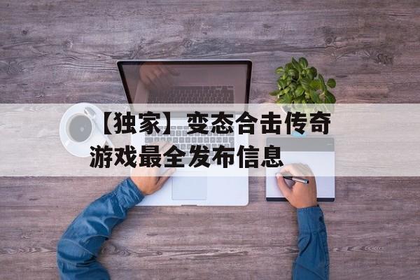 【独家】变态合击传奇游戏最全发布信息