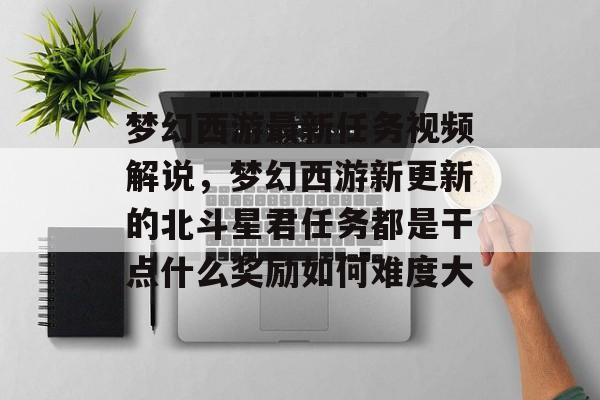 梦幻西游最新任务视频解说,梦幻西游新更新的北斗星君任务都是干点什么奖励如何难度大 梦幻西游最新任务视频解说,梦幻西游新更新的北斗星君任务都是干点什么奖励如何难度大
