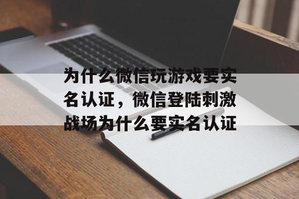 为什么微信玩游戏要实名认证，微信登陆刺激战场为什么要实名认证