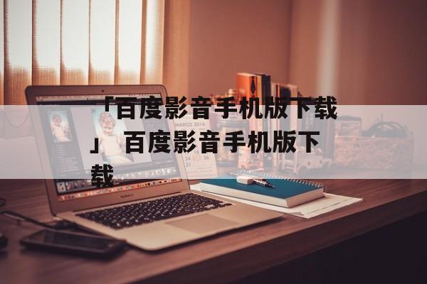 「百度影音手机版下载」 百度影音手机版下载