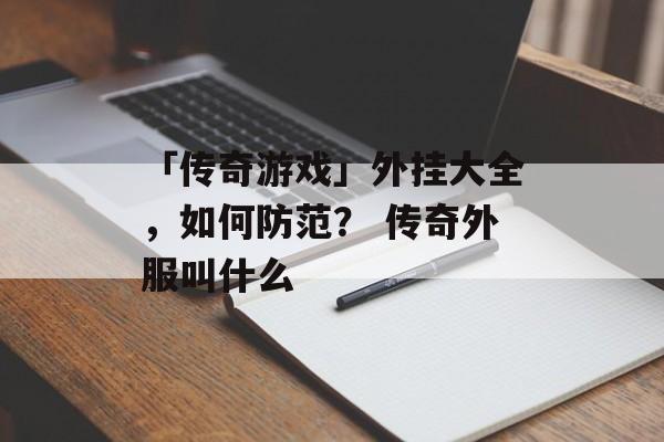 「传奇游戏」外挂大全，如何防范？ 传奇外服叫什么