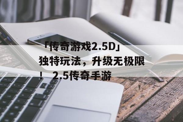 「传奇游戏2.5D」独特玩法，升级无极限！ 2.5传奇手游