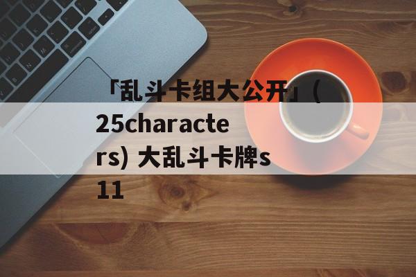 「乱斗卡组大公开」(25characters) 大乱斗卡牌s11