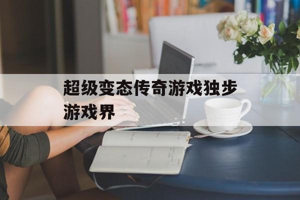 超级变态传奇游戏独步游戏界