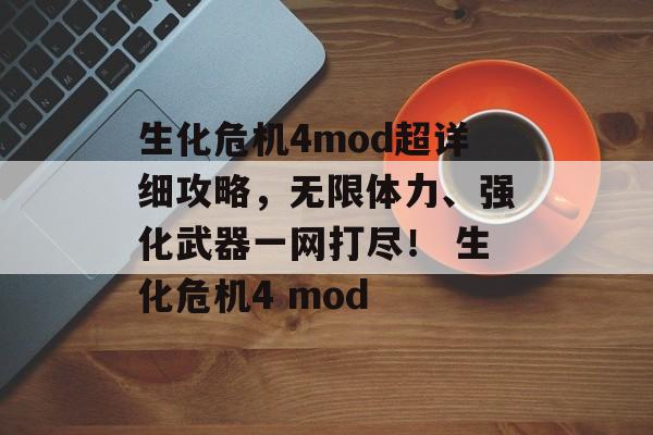 生化危机4mod超详细攻略，无限体力、强化武器一网打尽！ 生化危机4 mod