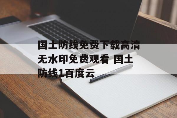 国土防线免费下载高清无水印免费观看 国土防线1百度云