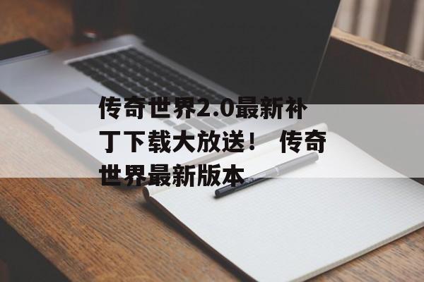 传奇世界2.0最新补丁下载大放送！ 传奇世界最新版本