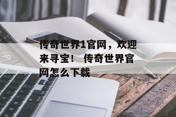 传奇世界1官网,欢迎来寻宝! 传奇世界官网怎么下载