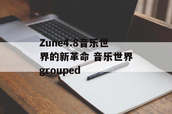 Zune4.8音乐世界的新革命 音乐世界grouped