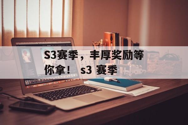 S3赛季，丰厚奖励等你拿！ s3 赛季