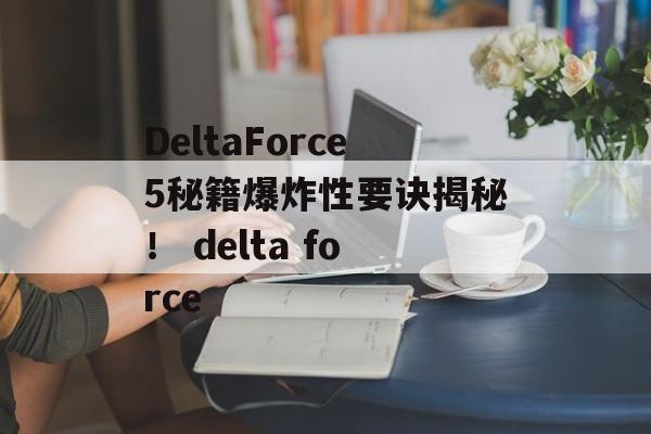 DeltaForce5秘籍爆炸性要诀揭秘！ delta force