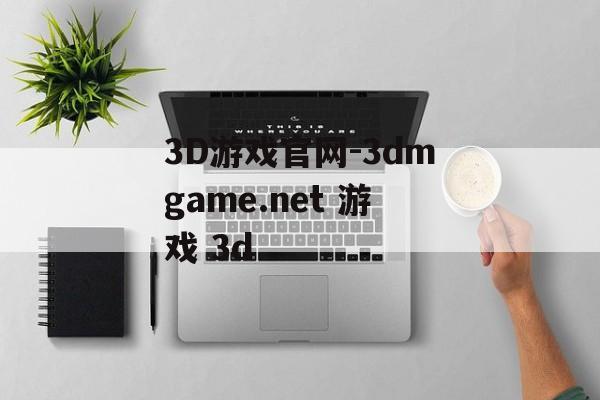 3D游戏官网-3dmgame.net 游戏 3d