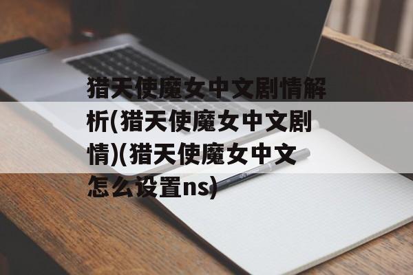 猎天使魔女中文剧情解析(猎天使魔女中文剧情)(猎天使魔女中文怎么设置ns)