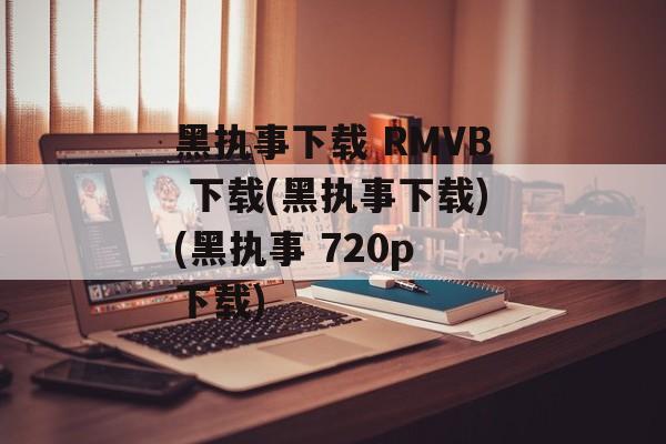 黑执事下载 RMVB 下载(黑执事下载)(黑执事 720p 下载)
