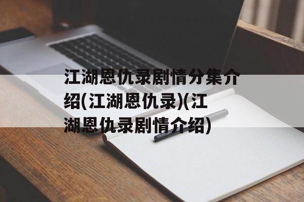 江湖恩仇录剧情分集介绍(江湖恩仇录)(江湖恩仇录剧情介绍)